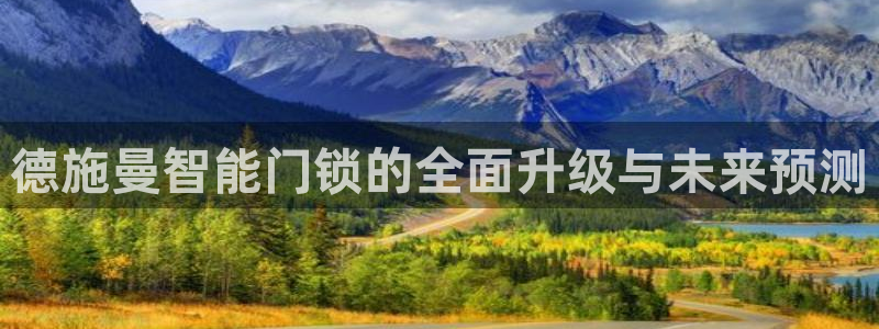 万利记官网：德施曼智能门锁的全面升级与未来预测