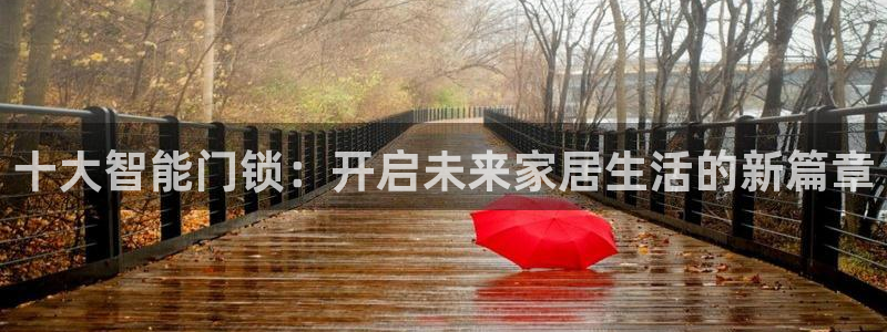 利记官网app下载网址：十大智能门锁：开启未来家居生活的新篇