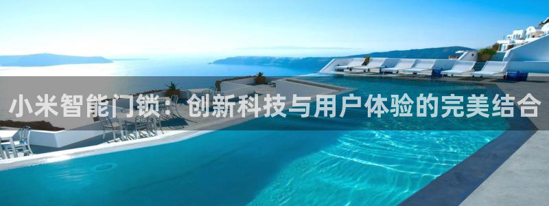 利记彩票网网址官网hd71：小米智能门锁：创新科技与用户体验