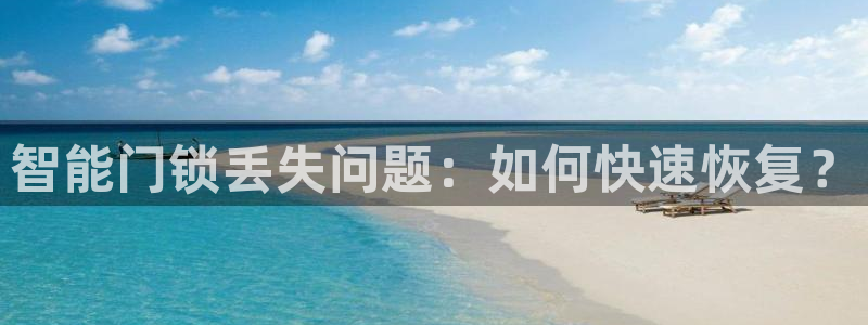 利记官网行业领导者：智能门锁丢失问题：如何快速恢复？