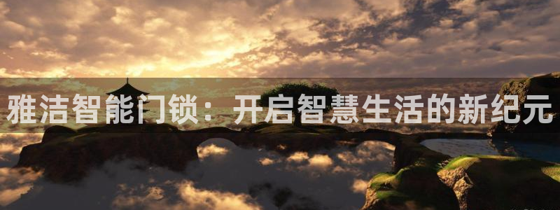 利记体育官网首页：雅洁智能门锁：开启智慧生活的新纪元