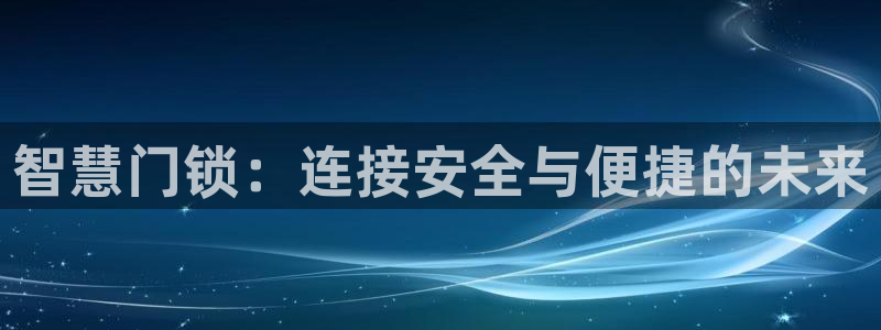 利记彩票官网hd71：智慧门锁：连接安全与便捷的未来