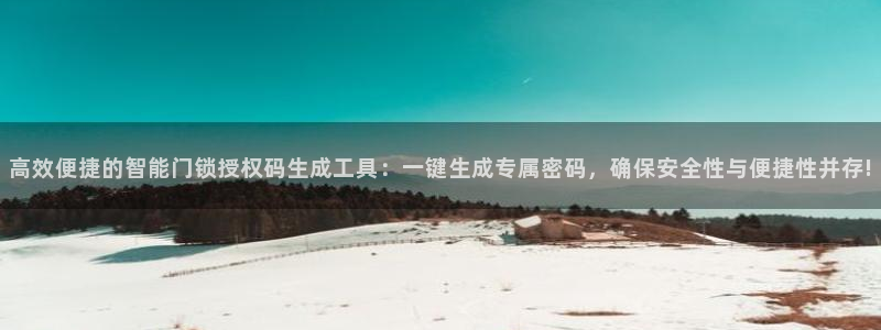利记官网登录入口：高效便捷的智能门锁授权码生成工具：一键生成
