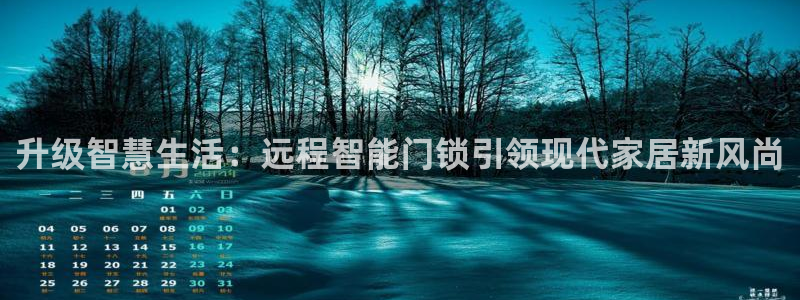 利记正式官网：升级智慧生活：远程智能门锁引领现代家居新风尚