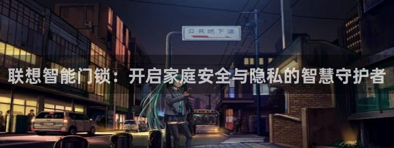 利记网官网：联想智能门锁：开启家庭安全与隐私的智慧守护者