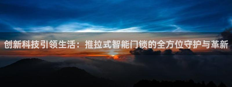 利记官网在线投注：创新科技引领生活：推拉式智能门锁的全方位守