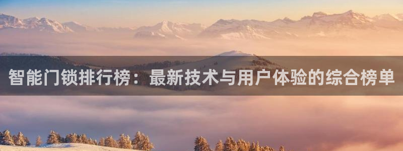 利记彩票官网wx678 com：智能门锁排行榜：最新技术与用