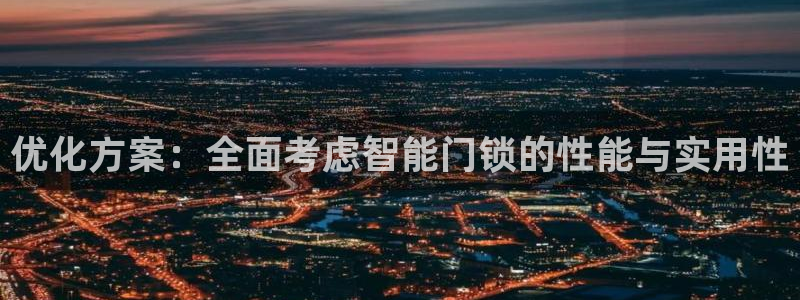 利记官网地址：优化方案：全面考虑智能门锁的性能与实用性