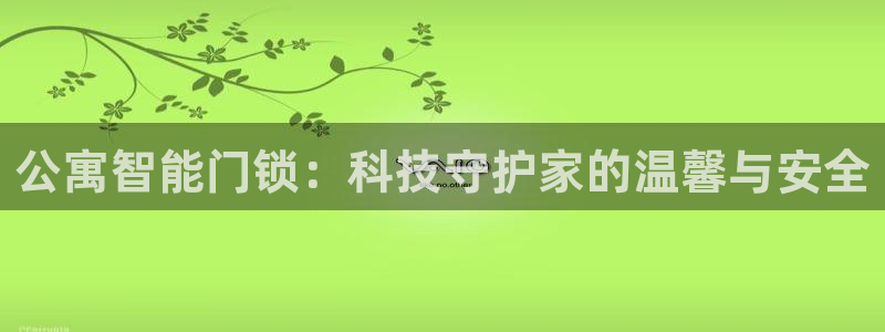 利记官网行业领导者:公寓智能门锁:科技守护家的温馨与安全