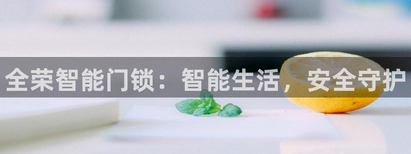 利记官网在线投注：全荣智能门锁：智能生活，安全守护