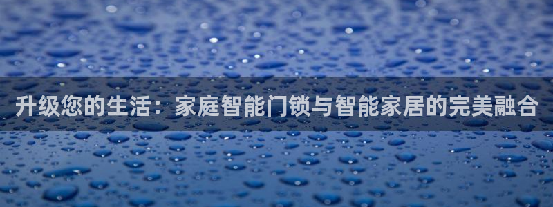 澳博官网app利记网址：升级您的生活：家庭智能门锁与智能家居