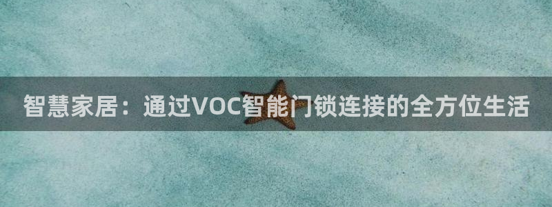 利记app官网入口：智慧家居：通过VOC智能门锁连接的全方位