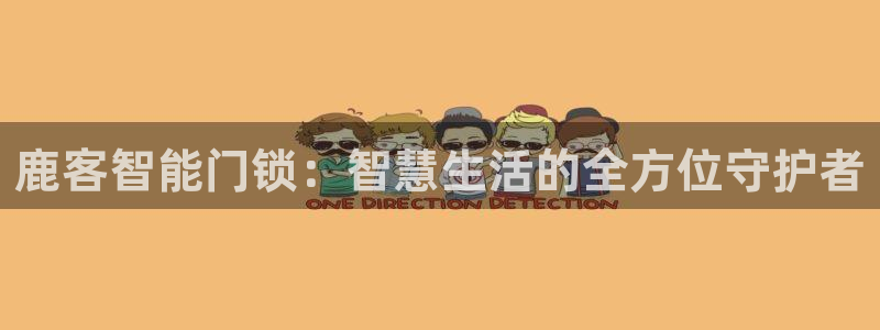 利记坊官网注册账号申请：鹿客智能门锁：智慧生活的全方位守护者