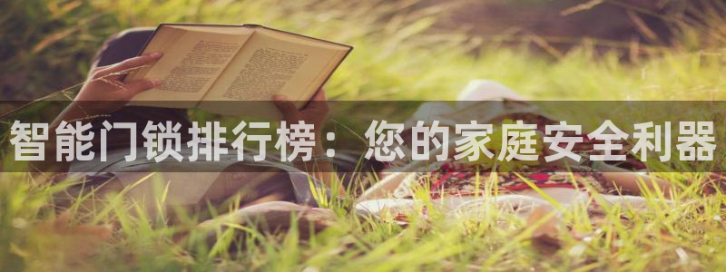 利记真的官网：智能门锁排行榜：您的家庭安全利器