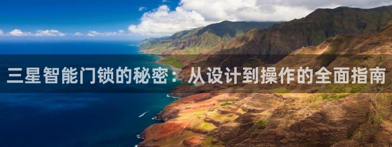 利记体育投注官网：三星智能门锁的秘密：从设计到操作的全面指南