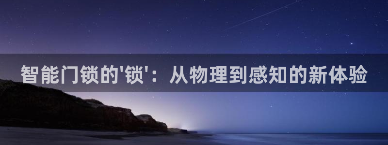利记官网在线投注：智能门锁的\'锁\'：从物理到感知的新体验