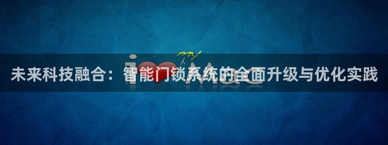 利记bet官网登录入口：未来科技融合：智能门锁系统的全面升级