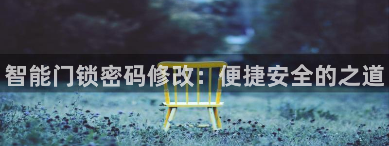 利记国际官网：智能门锁密码修改：便捷安全的之道