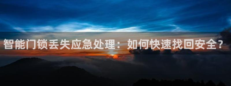 利记体育官网：智能门锁丢失应急处理：如何快速找回安全？