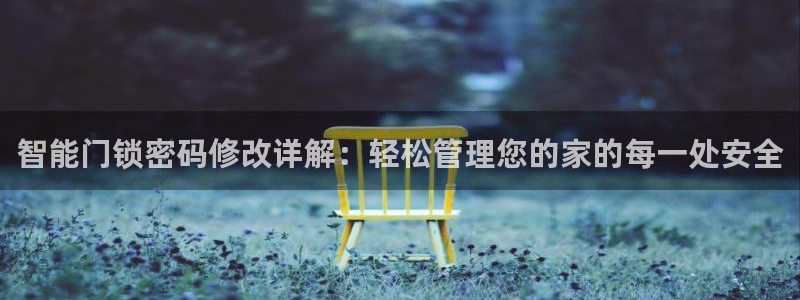 利记官网app：智能门锁密码修改详解：轻松管理您的家的每一处